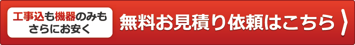 工事費も機器のみもさらにお安く　無料お見積依頼はこちら