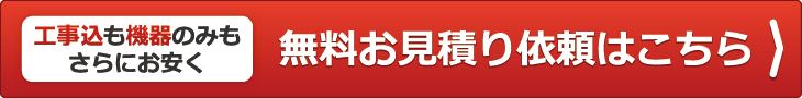 工事費も機器のみもさらにお安く　無料お見積はこちら