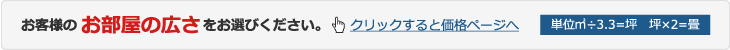 お客様のお部屋の広さをお選びください　クリックすると価格ページへ